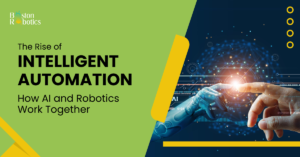 The Rise of Intelligent Automation: How AI and Robotics Work Together